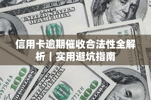 济南信用卡逾期催收合法性全解析｜实用避坑指南