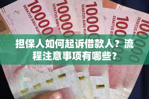 济南担保人如何起诉借款人？流程注意事项有哪些？